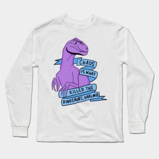 Chaos is what killed the dinosaurs darling Long Sleeve T-Shirt